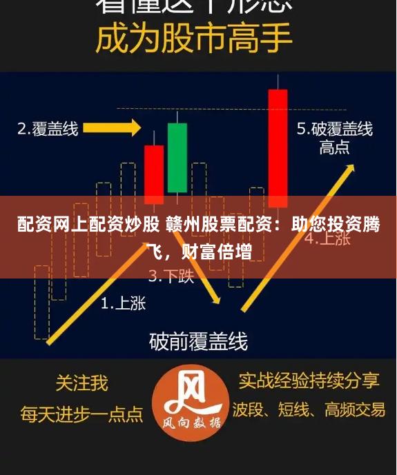 配资网上配资炒股 赣州股票配资：助您投资腾飞，财富倍增