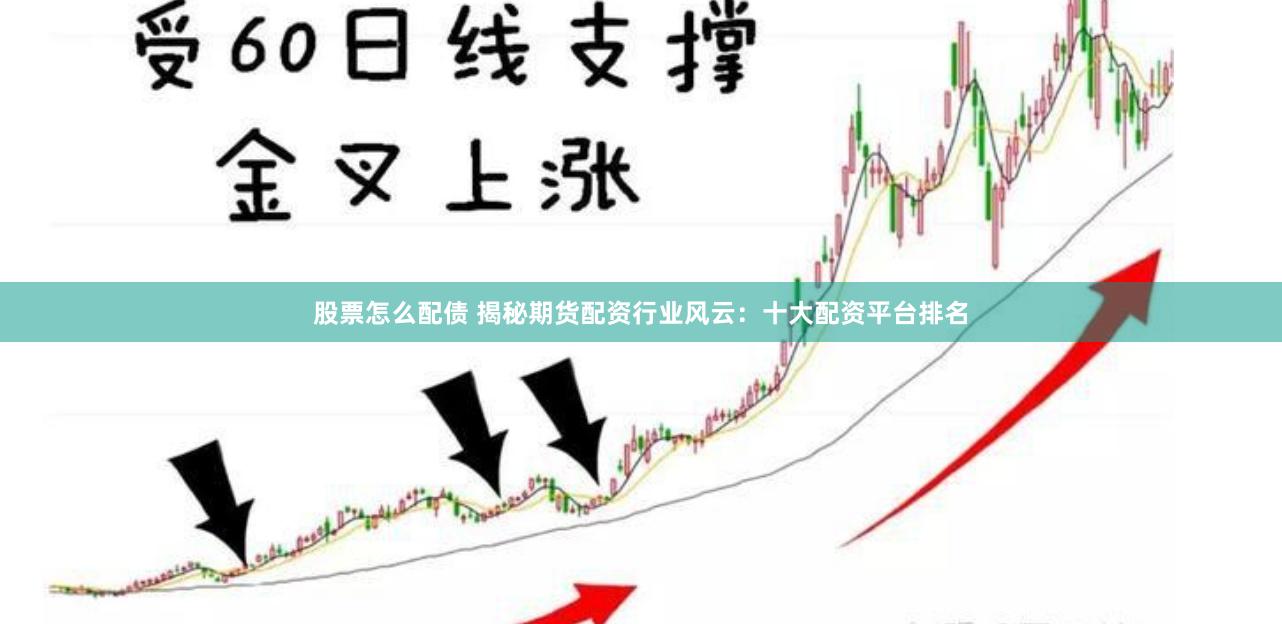 股票怎么配债 揭秘期货配资行业风云：十大配资平台排名