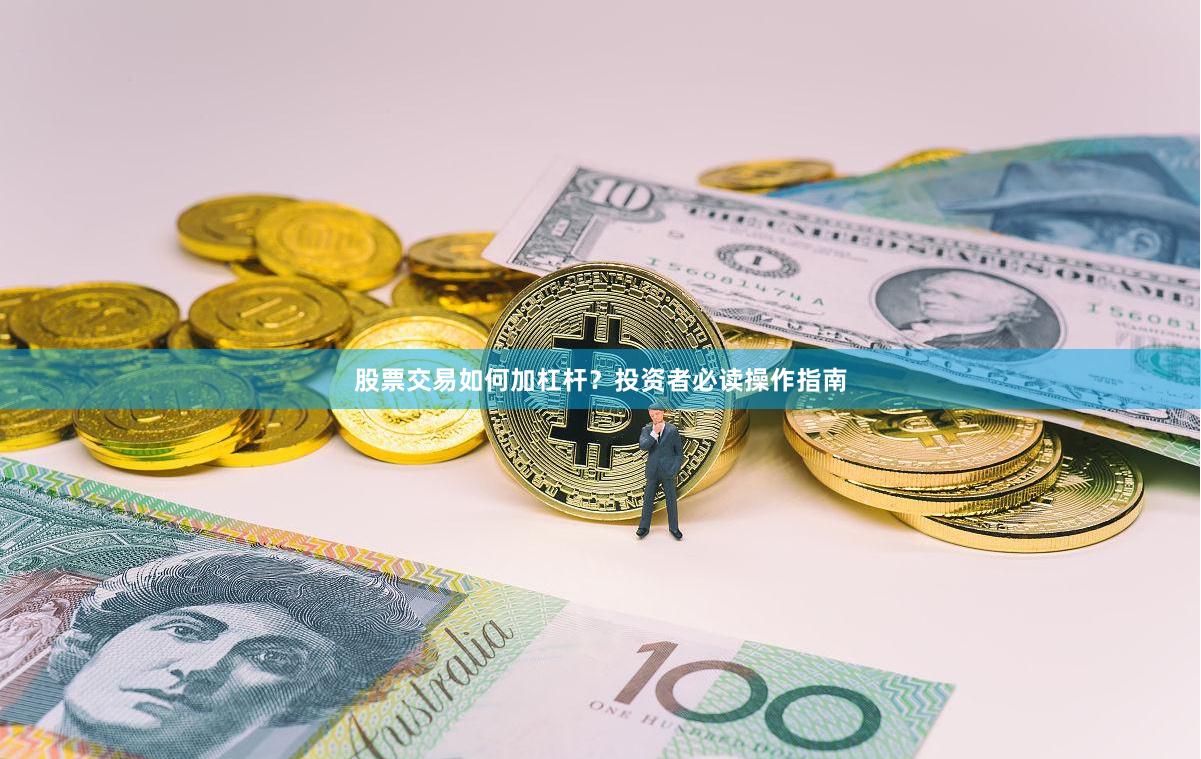 股票交易如何加杠杆？投资者必读操作指南