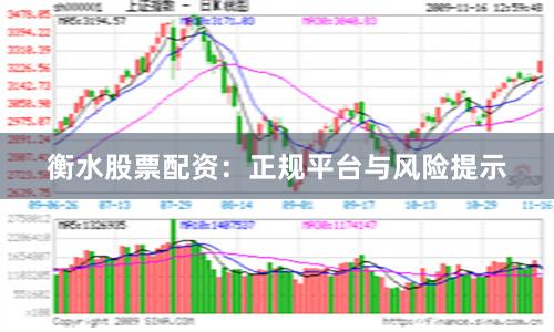 衡水股票配资：正规平台与风险提示