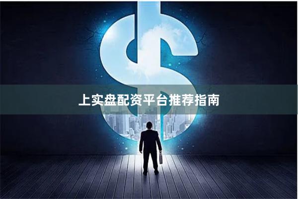 上实盘配资平台推荐指南
