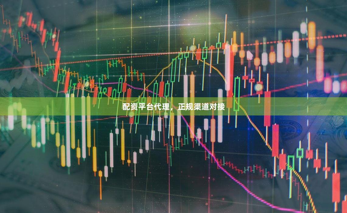 配资平台代理，正规渠道对接