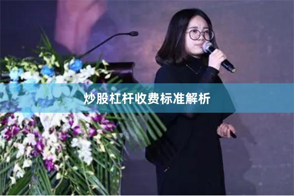 炒股杠杆收费标准解析